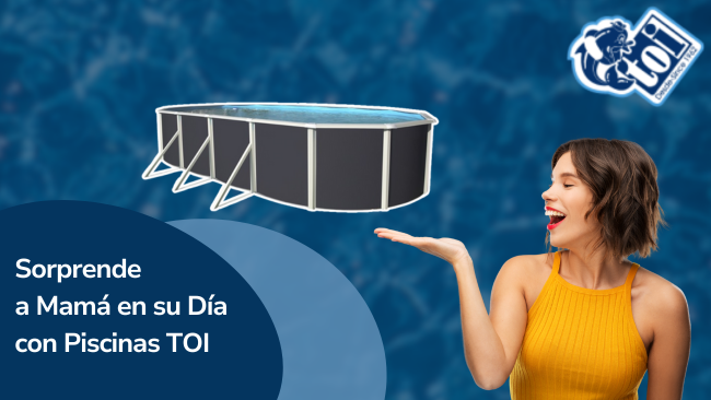 Sorprende a Mamá en su Día con una Piscina Desmontable TOI