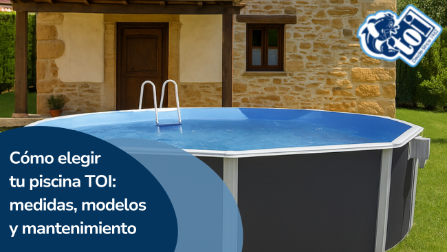 Cómo elegir tu piscina desmontable TOI: medidas, modelos y mantenimiento. ¡Todo aquí!